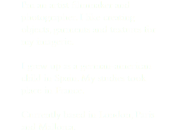 I'm an artist filmmaker and photographer. I like creating objects, garments and textures for my imagerie. I grew up as a german-american child in Spain. My studies took place in France. Currently based in London, Paris and Mallorca.